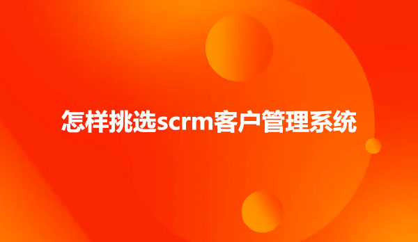 scrm客户管理系统，scrm管理系统