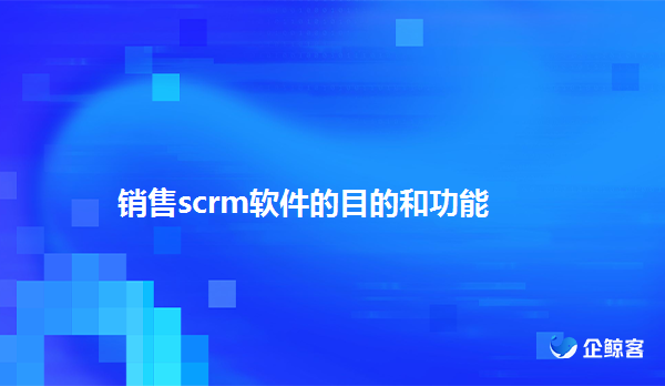使用scrm软件的目的和功能