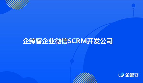 企业微信SCRM开发有什么作用