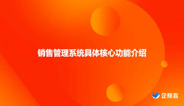 销售管理系统具体核心功能介绍