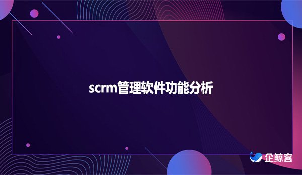 scrm管理软件功能分析