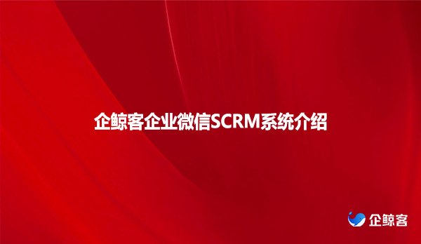 企鲸客企业微信SCRM系统介绍