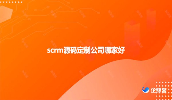 scrm源码定制公司哪家好