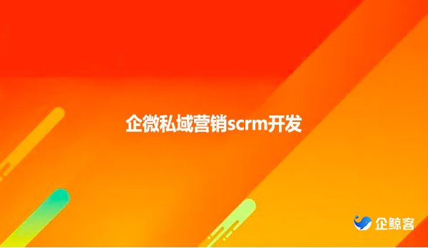 企微私域营销scrm开发