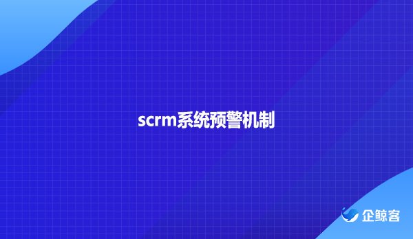 scrm系统预警机制