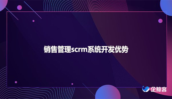 销售管理scrm系统开发优势