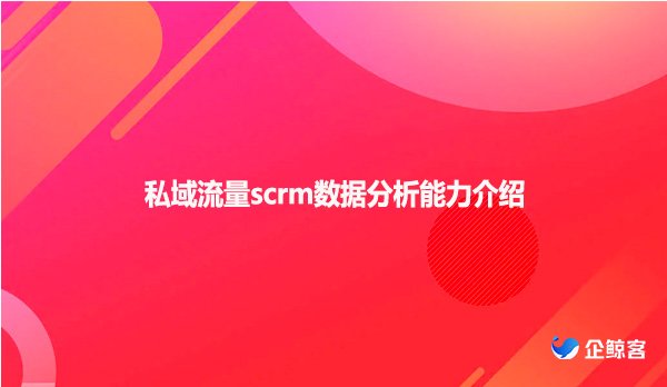 私域流量scrm数据分析能力介绍
