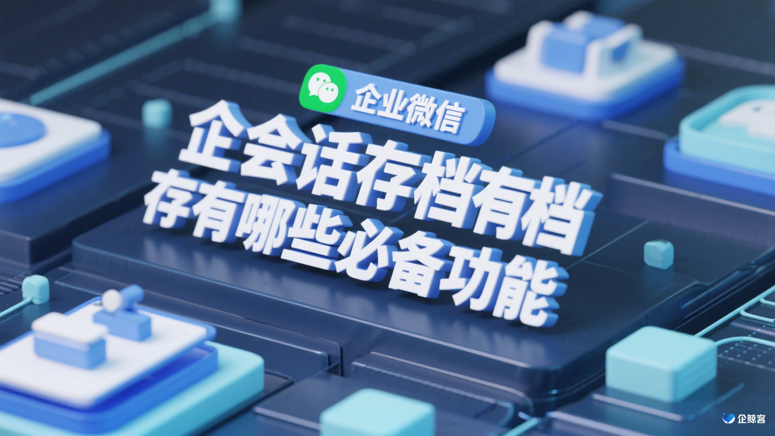 企业微信会话存档有哪些必备功能