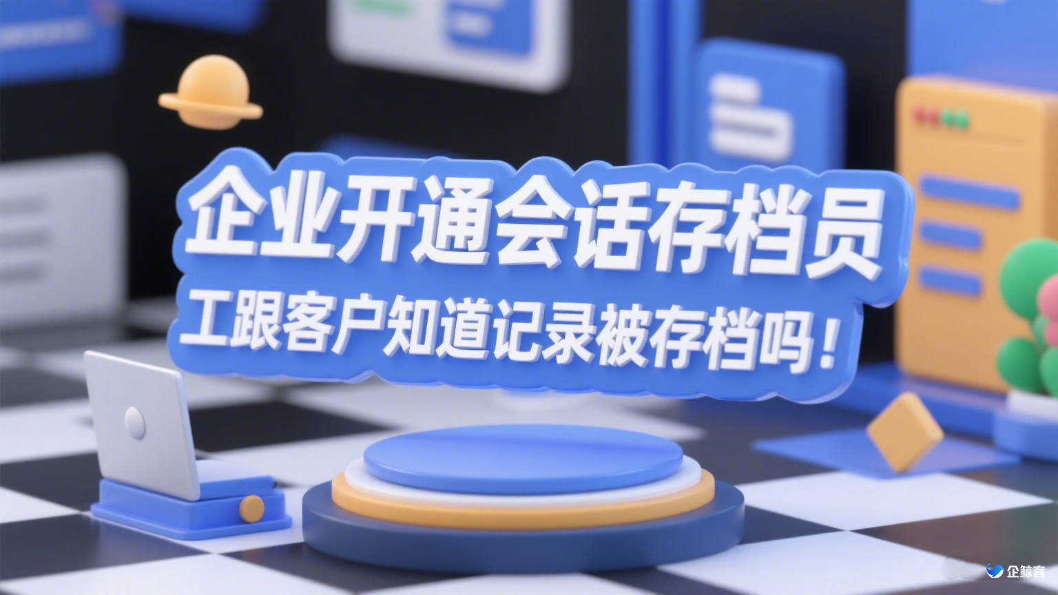 企业开通会话存档员工跟客户知道记录被存档吗