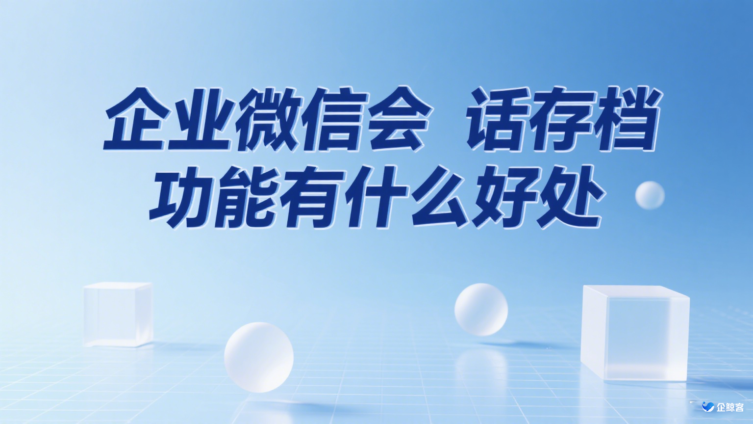 企业微信会话存档功能有什么好处