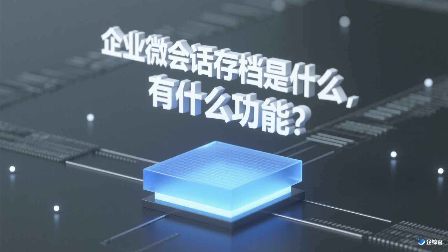 企业微会话存档是什么，有什么功能