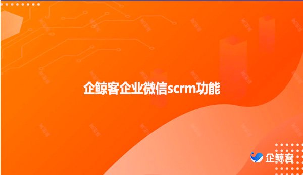 企鲸客企业微信scrm功能